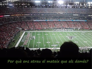 Per què ens atrau el mateix que als demés?
 