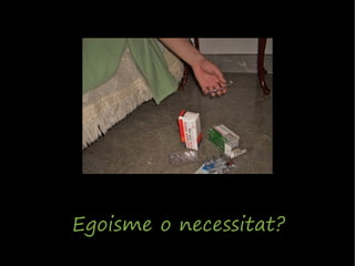 Egoisme o necessitat?
 