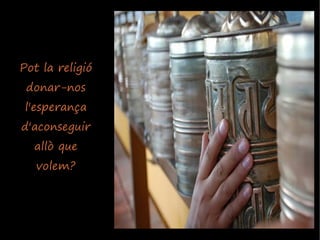 Pot la religió
 donar-nos
 l'esperança
d'aconseguir
  allò que
   volem?
 