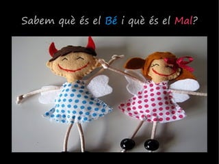 Sabem què és el Bé i què és el Mal?
 