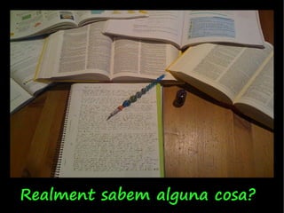 Realment sabem alguna cosa?
 