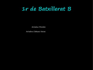 1r de Batxillerat B


       Ariadna Morales

 Ariadna Cabezas Navas
 
