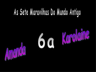 As Sete Maravilhas Do Mundo Antigo Karolaine Amanda 6a 