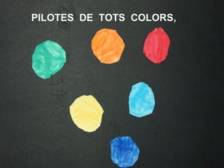 PILOTES DE TOTS COLORS,
 