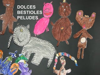 DOLCES
BESTIOLES
PELUDES
 