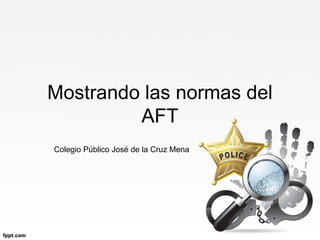 Mostrando las normas del
         AFT
Colegio Público José de la Cruz Mena
 