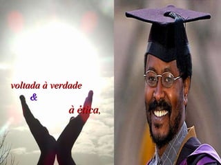 voltada à verdade  &   à ética ,   