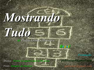 Mostrando Tudo de   Pedro Gomes Moreira Música:   Peshte Longuita-Land of the Incas Fotos:   Imagens da Internet Formatação: [email_address] [email_address] B r a s i l 