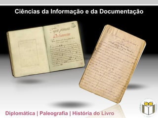Ciências da Informação e da Documentação




Diplomática | Paleografia | História do Livro
 