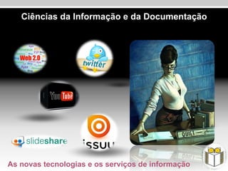 Ciências da Informação e da Documentação




As novas tecnologias e os serviços de informação
 