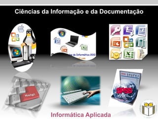 Ciências da Informação e da Documentação




           Informática Aplicada
 