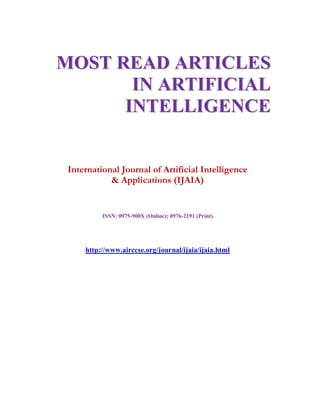MMOOSSTT RREEAADD AARRTTIICCLLEESS
IINN AARRTTIIFFIICCIIAALL
IINNTTEELLLLIIGGEENNCCEE
International Journal of Artificial Intelligence
& Applications (IJAIA)
ISSN: 0975-900X (Online); 0976-2191 (Print)
http://www.airccse.org/journal/ijaia/ijaia.html
 