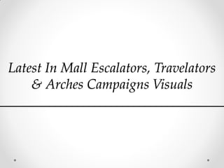 Latest In Mall Escalators, Travelators
& Arches Campaigns Visuals
 