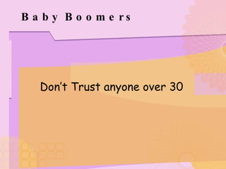 Baby Boomers Don’t Trust anyone over 30 