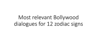 Most relevant Bollywood
dialogues for 12 zodiac signs
 