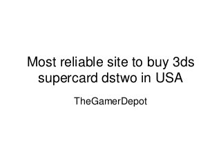 Most reliable site to buy 3ds
supercard dstwo in USA
TheGamerDepot
 