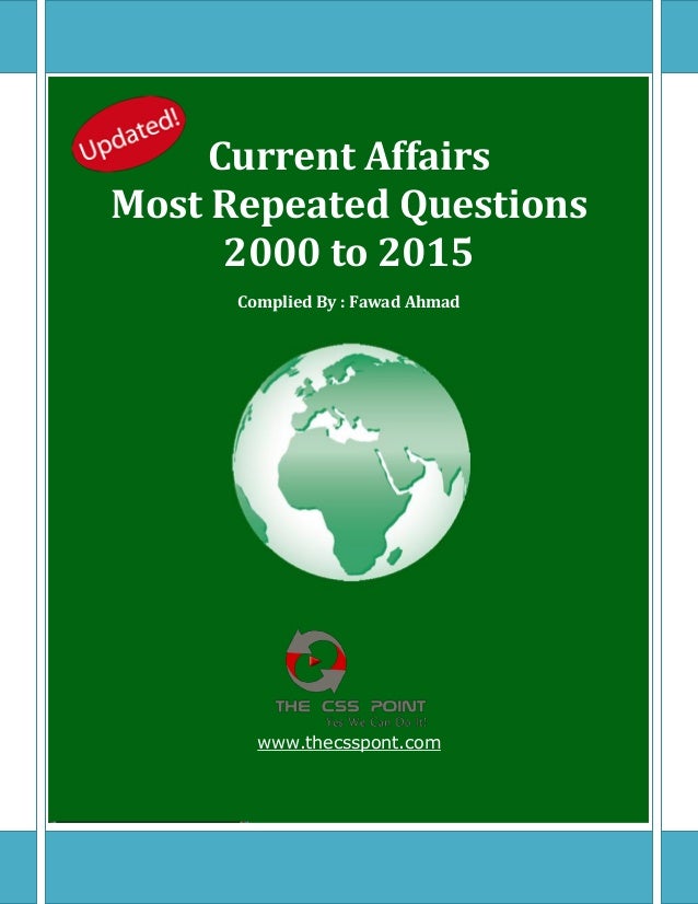Current Affairs
Most Repeated Questions
2000 to 2015
Complied By : Fawad Ahmad
www.thecsspont.com
 