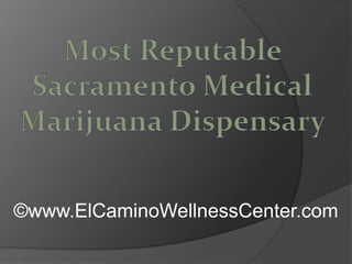 Most Reputable Sacramento Medical Marijuana Dispensary ©www.ElCaminoWellnessCenter.com 