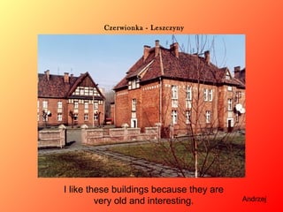Czerwionka - Leszczyny

I like these buildings because they are
very old and interesting.

Andrzej

 