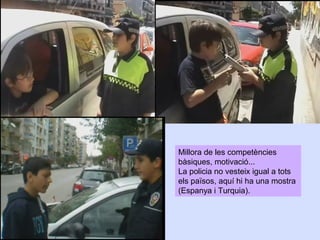 Millora de les competències
bàsiques, motivació...
La policia no vesteix igual a tots
els països, aquí hi ha una mostra
(Espanya i Turquia).

 