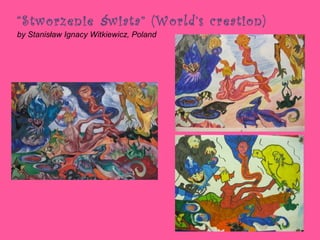 “Stworzenie ś wiata” (World’s creation)
by Stanisław Ignacy Witkiewicz, Poland

 