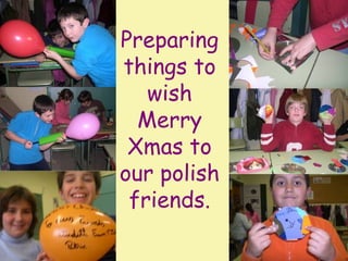 Preparing
things to
wish
Merry
Xmas to
our polish
friends.

 