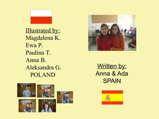 Illustrated by:
Magdalena K.
Ewa P.
Paulina T.
Anna B.
Aleksandra G.
POLAND

Written by:
Anna & Ada
SPAIN

 