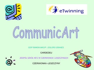 CEIP RAMON MACIP - DOLORS GRANÉS

CARDEDEU
ZESPÓŁ SZKÓŁ NR 2 W CZERWIONCE -LESZCZYNACH

CZERWIONKA -LESZCZYNY

 