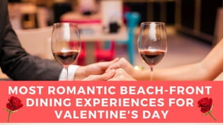 MOST ROMANTIC BEACH-FRONT
DINING EXPERIENCES FOR
VALENTINE'S DAY
 