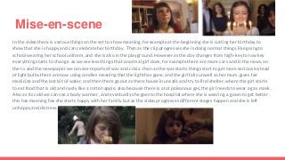Mise-en-scene
In the video there is various things on the set to show meaning, for example at the beginning she is cutting her birthday to
show that she is happy and can celebrate her birthday . Then as the clip progresses she is doing normal things, like going to
school wearing her school uniform, and she is also in the playground. However as the day changes from high-key to low key
everything starts to change as we see less things that a normal girl does, for example there are more cars and in the news, on
the t.v and the newspaper we can see reports of war and crisis . then as the war starts things start to get more serious instead
of light bulbs there are now using candles meaning that the light has gone, and the girl falls unwell so her mum, gives her
medicine and the last bit of water, and then there go out as there house in unsafe and try to find shelter, where the girl starts
to eat food that is old and nasty like a rotten apple, also because there is a lot poisonous gas, the girl needs to wear a gas mask .
Also as its cold we can see a body warmer , and eventually she goes to the hospital where she is wearing a gown to get better .
this has meaning has she starts happy with her family but as the video progresses different stages happen and she is left
unhappy and distress.
 