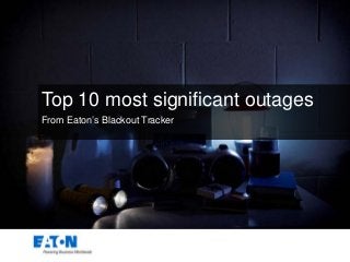 Top 10 most significant outages
From Eaton’s Blackout Tracker
 
