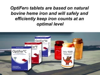 OptiFer® tablets are based on natural
bovine heme iron and will safely and
efficiently keep iron counts at an
optimal level
 