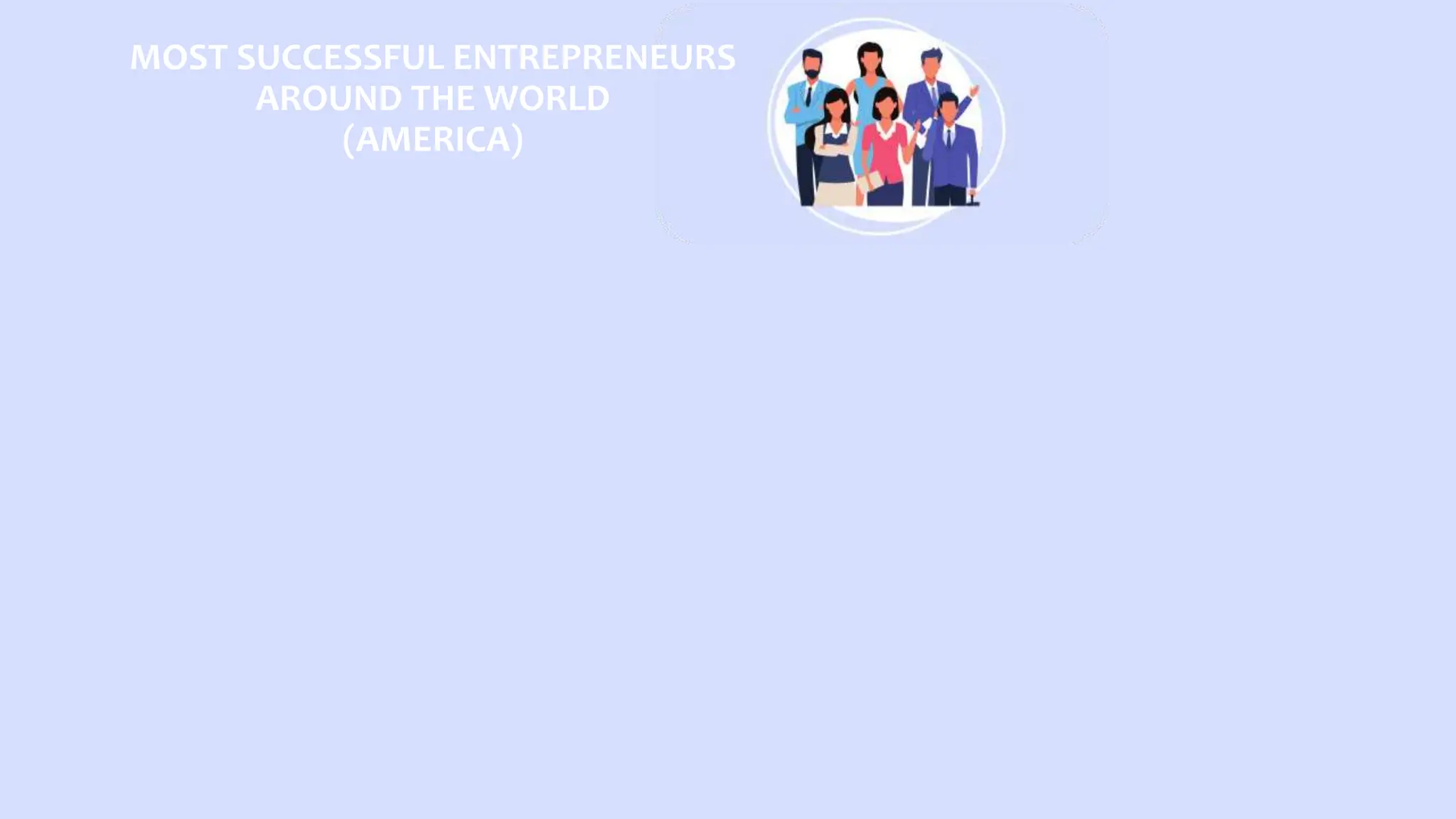 MOST SUCCESSFUL ENTREPRENEURS
AROUND THE WORLD
(AMERICA)
 