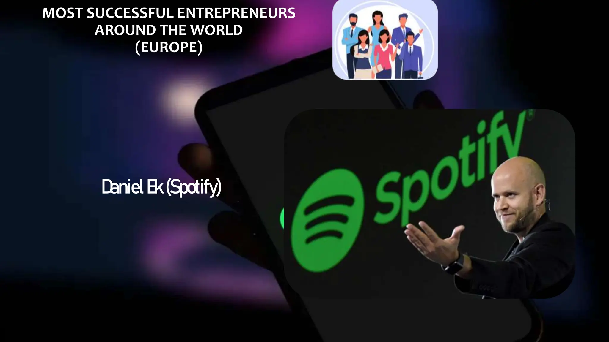 MOST SUCCESSFUL ENTREPRENEURS
AROUND THE WORLD
(EUROPE)
DanielEk(Spotify)
 