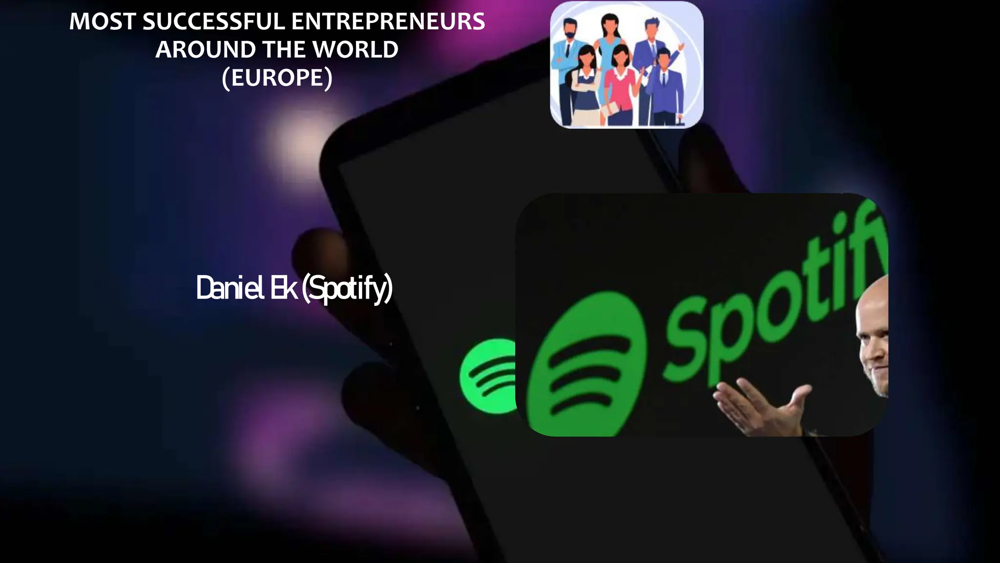 MOST SUCCESSFUL ENTREPRENEURS
AROUND THE WORLD
(EUROPE)
DanielEk(Spotify)
 
