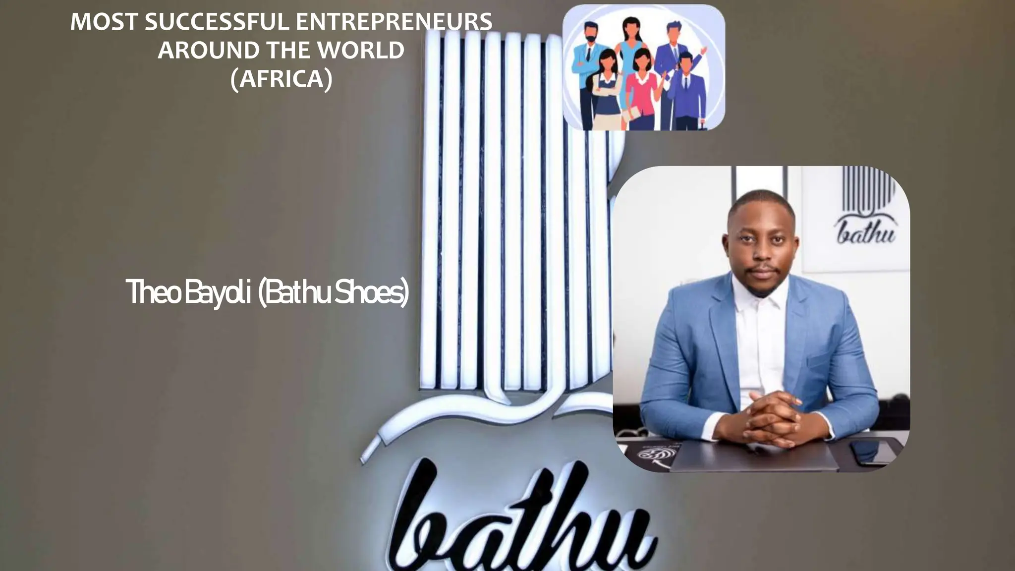MOST SUCCESSFUL ENTREPRENEURS
AROUND THE WORLD
(AFRICA)
TheoBayoli(BathuShoes)
 