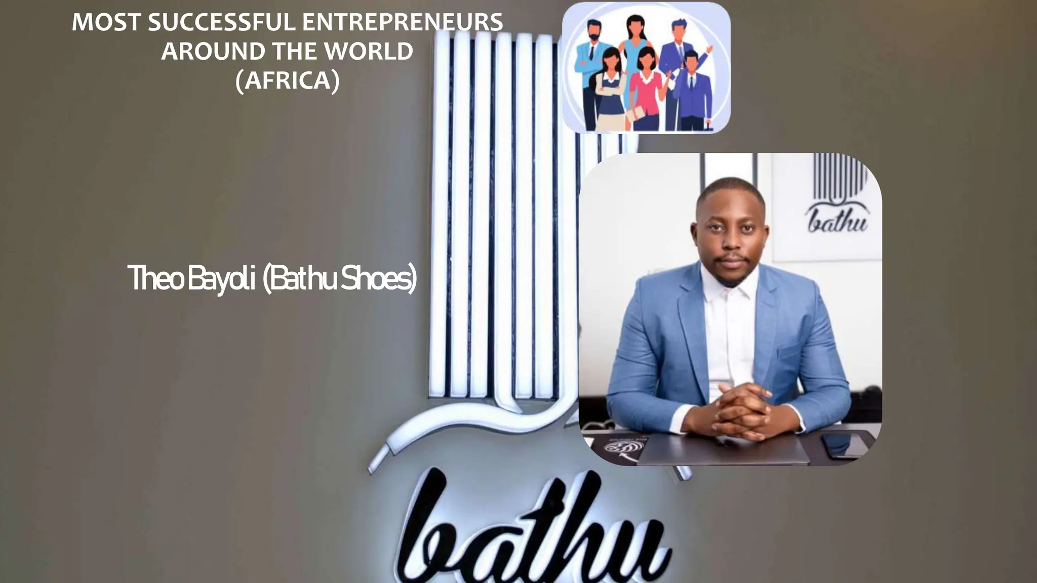 MOST SUCCESSFUL ENTREPRENEURS
AROUND THE WORLD
(AFRICA)
TheoBayoli(BathuShoes)
 