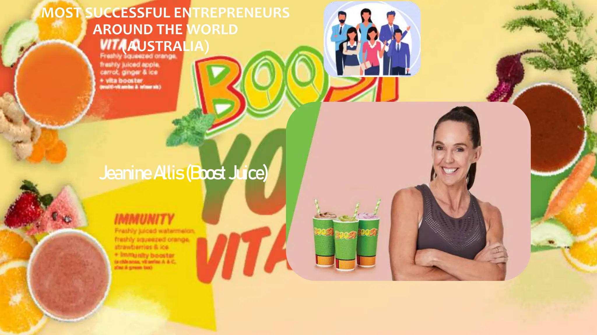 MOST SUCCESSFUL ENTREPRENEURS
AROUND THE WORLD
(AUSTRALIA)
JeanineAllis(BoostJuice)
 