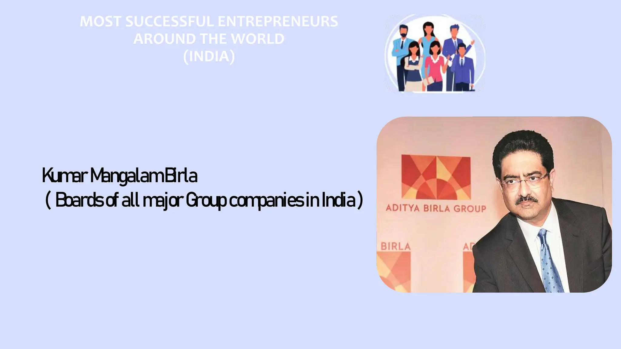MOST SUCCESSFUL ENTREPRENEURS
AROUND THE WORLD
(INDIA)
KumarMangalamBirla
( BoardsofallmajorGroupcompaniesinIndia)
 