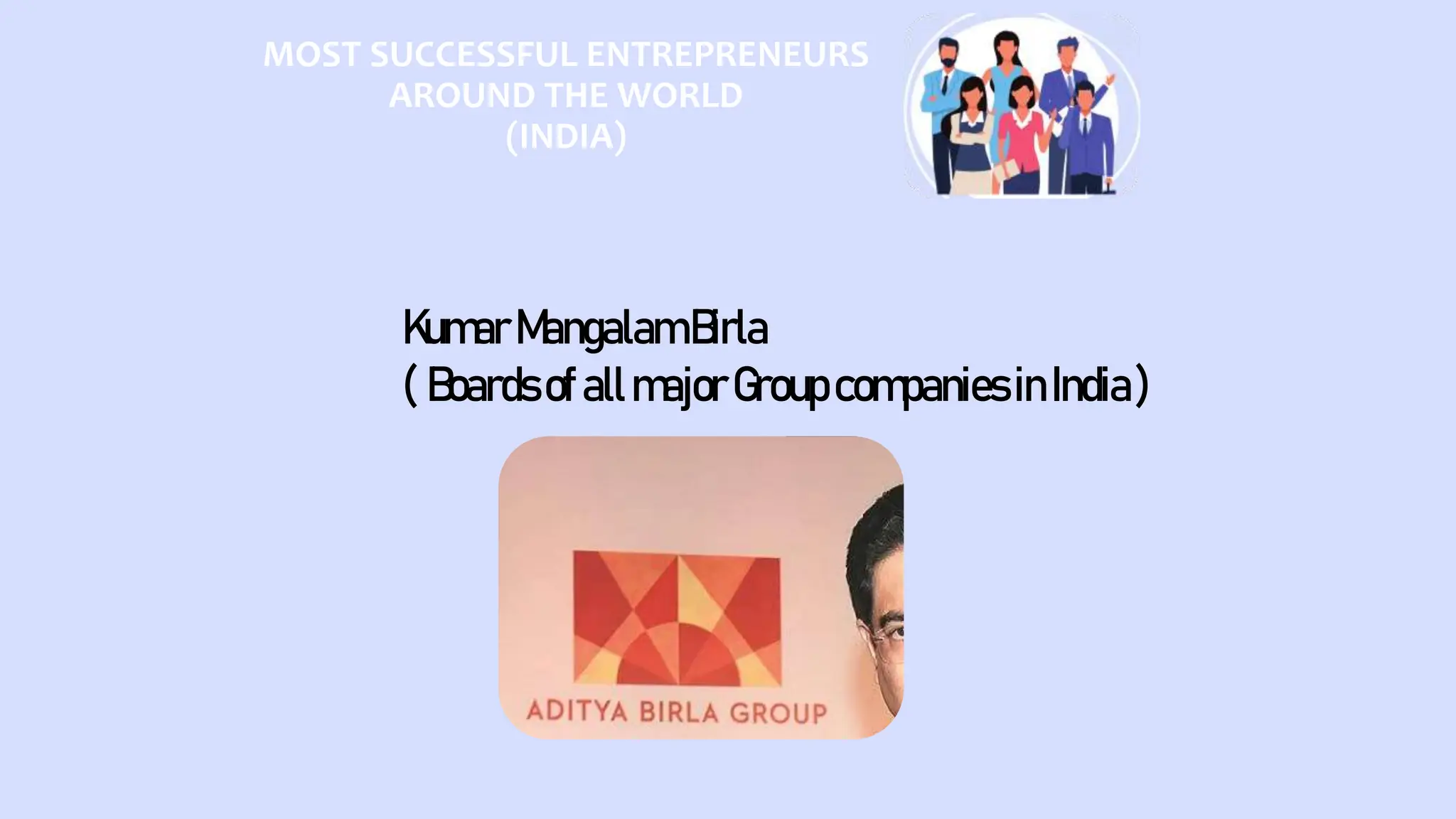 MOST SUCCESSFUL ENTREPRENEURS
AROUND THE WORLD
(INDIA)
KumarMangalamBirla
( BoardsofallmajorGroupcompaniesinIndia)
 