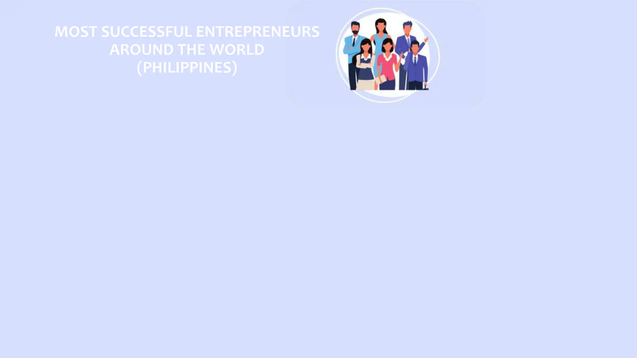 MOST SUCCESSFUL ENTREPRENEURS
AROUND THE WORLD
(PHILIPPINES)
 