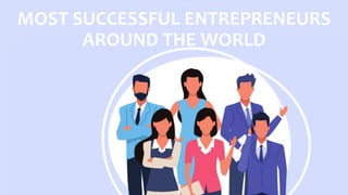 MOST SUCCESSFUL ENTREPRENEURS
AROUND THE WORLD
 