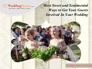 Most Sweet and Sentimental
Ways to Get Your Guests
Involved In Your Wedding
 