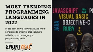 MOST TRENDING
PROGRAMMING
LANGUAGES IN
2022
In the past, only a few individuals were
considered computer programmers
with the most cutting-edge
programming skills.
 