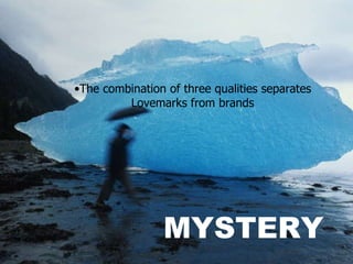 The combination of three qualities separates Lovemarks from brands MYSTERY 