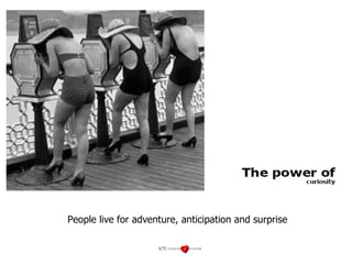 People live for adventure, anticipation and surprise 