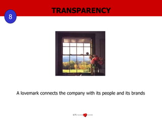 TRANSPARENCY 8 A lovemark connects the company with its people and its brands 