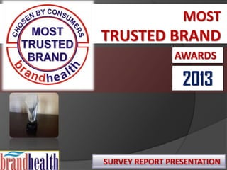 MOST

TRUSTED BRAND
AWARDS

2013

SURVEY REPORT PRESENTATION

 