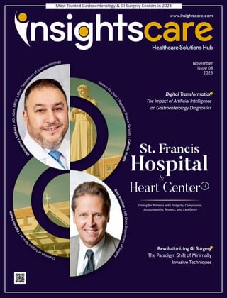 November
Issue 08
2023
Caring for Pa ents with Integrity, Compassion,
Accountability, Respect, and Excellence
St. Francis
Hospital
&
Heart Center®
Most Trusted Gastroenterology & GI Surgery Centers in 2023
 