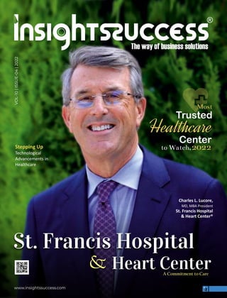 VOL-10
|
ISSUE-04
|
2022
www.insightssuccess.com
Charles L. Lucore,
MD, MBA President
St. Francis Hospital
& Heart Center®
Stepping Up
Technological
Advancements in
Healthcare
 